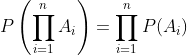 P \left(\prod_{i=1}^{n} A_i \right) = \prod_{i=1}^{n} P(A_i)
